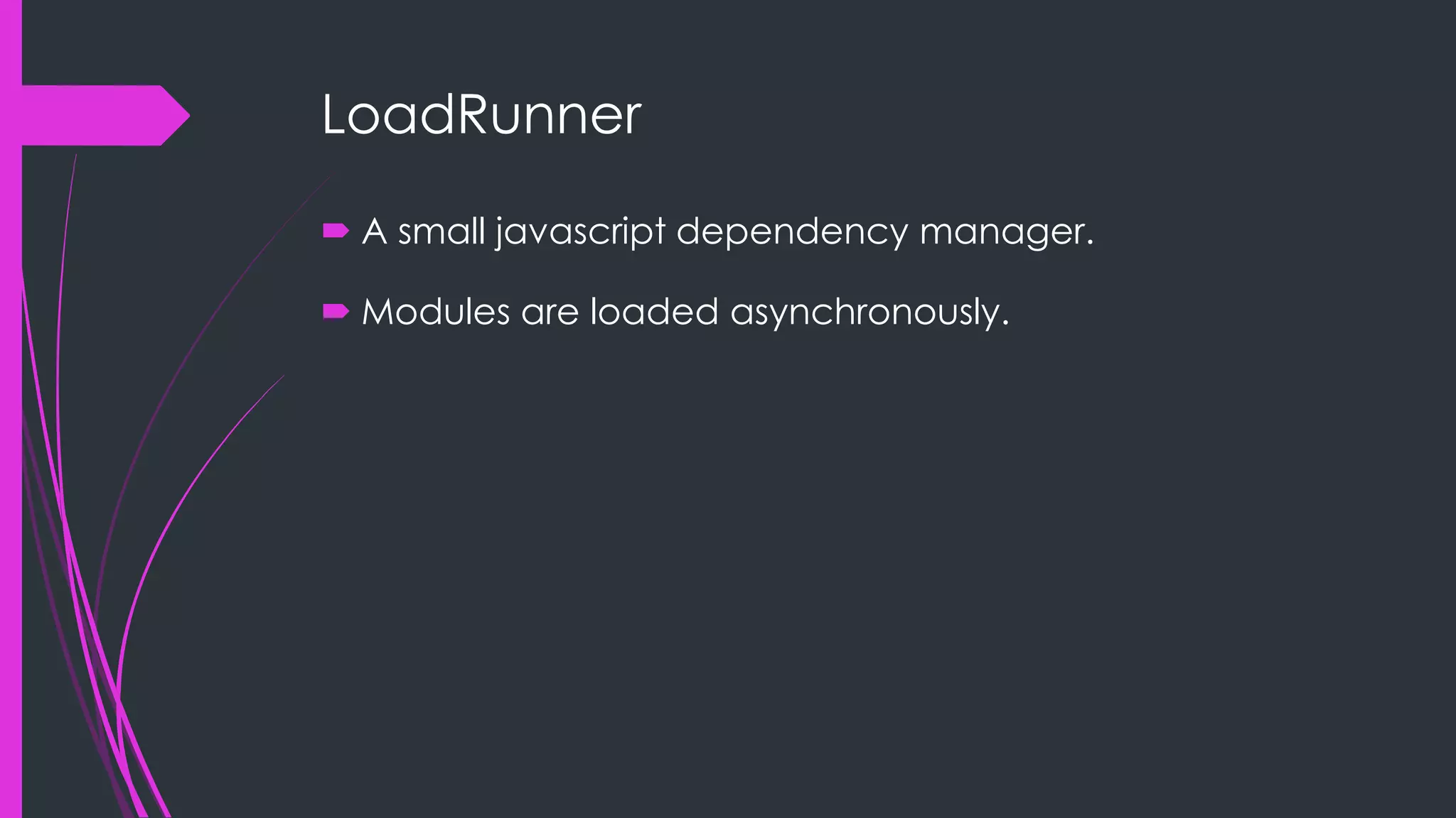 LoadRunner  A small javascript dependency manager.  Modules are loaded asynchronously. 