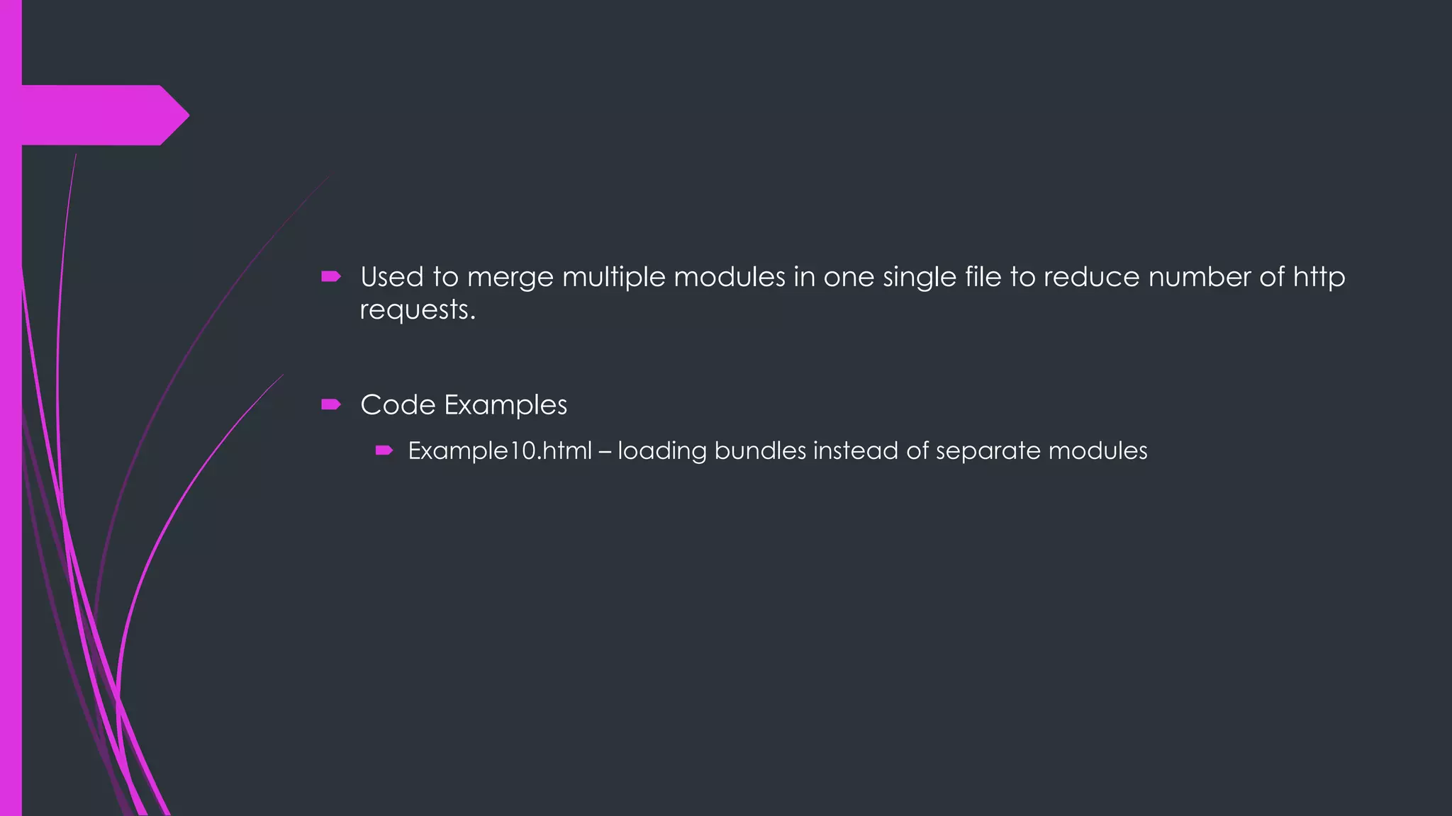  Used to merge multiple modules in one single file to reduce number of http requests.  Code Examples  Example10.html – loading bundles instead of separate modules 