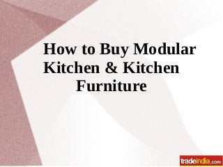 How to Buy Modular
Kitchen & Kitchen
Furniture

 