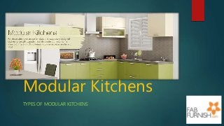 Modular Kitchens
TYPES OF MODULAR KITCHENS
 