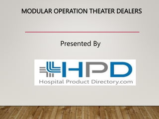 MODULAR OPERATION THEATER DEALERS
Presented By
 