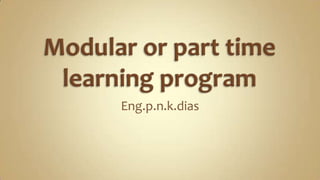 Modular or part time learning program Eng.p.n.k.dias 