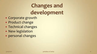 Changes and developmentCorporate growthProduct changeTechnical changesNew legislation personal changes3/04/2011pnkdias sri lanka17