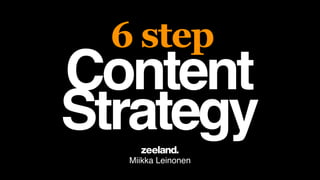 6 step
Content
Strategy
   Miikka Leinonen
 