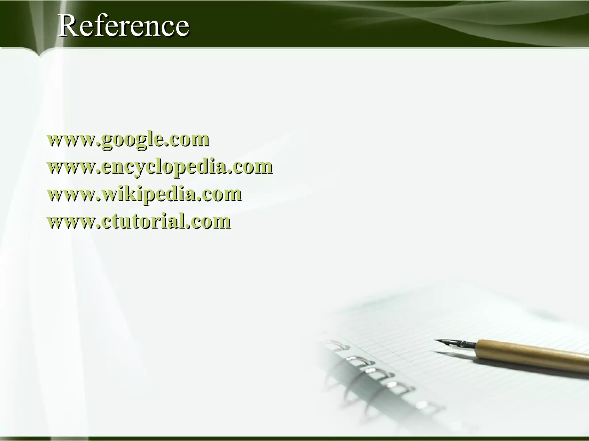 ReferenceReference
www.google.comwww.google.com
www.encyclopedia.comwww.encyclopedia.com
www.wikipedia.comwww.wikipedia.com
www.ctutorial.comwww.ctutorial.com
 