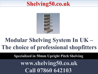 Modular Shelving System In UK – The choice of professional shopfitters   Shelving50.co.uk www.shelving50.co.uk Call 07860 642103   Specialized in 50mm Upright Pitch Shelving 