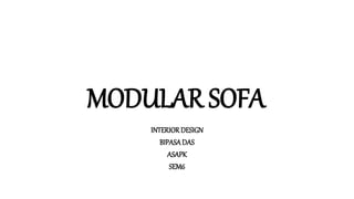 MODULAR SOFA
INTERIORDESIGN
BIPASADAS
ASAPK
SEM6
 