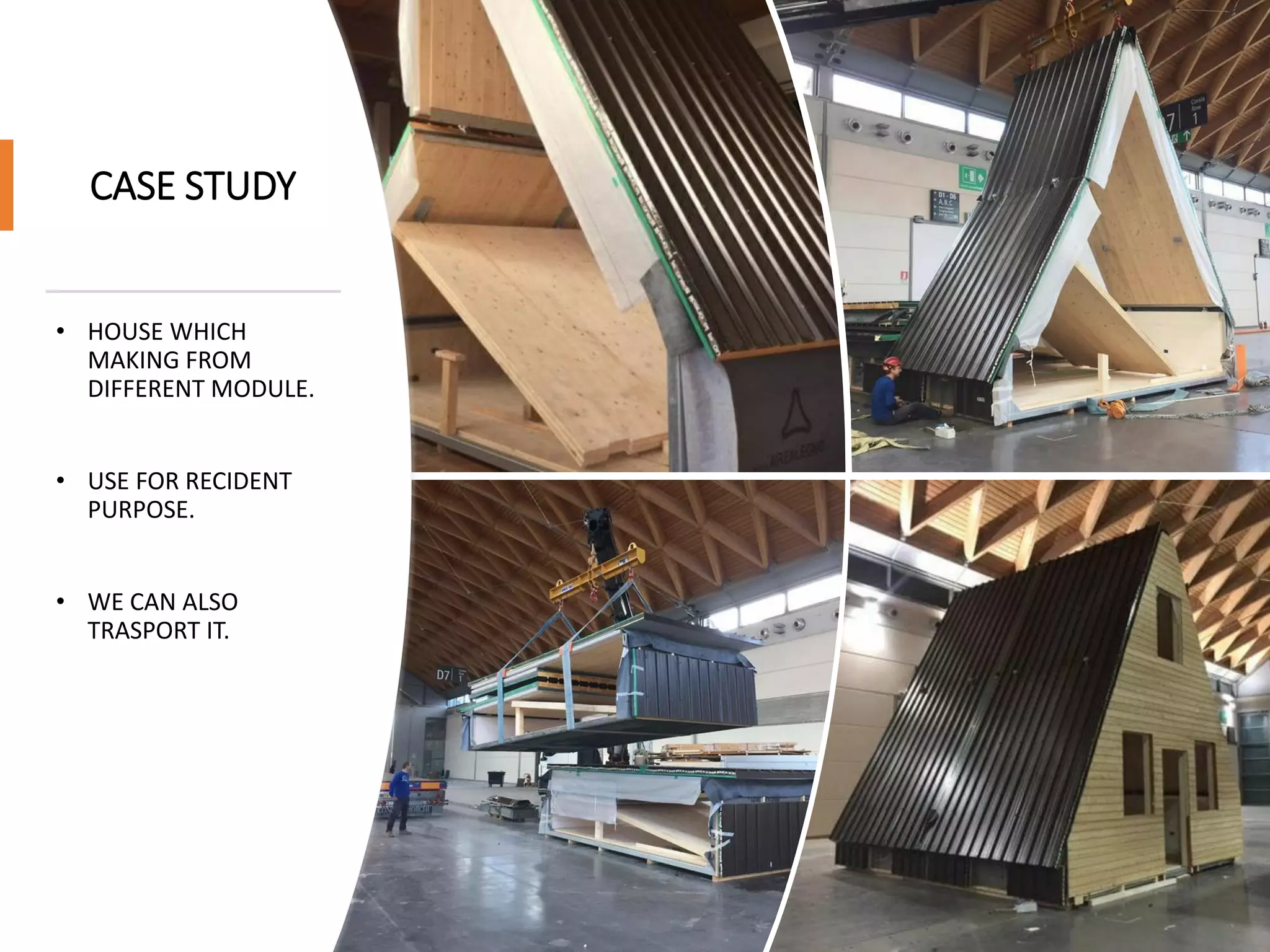 CASE STUDY
• HOUSE WHICH
MAKING FROM
DIFFERENT MODULE.
• USE FOR RECIDENT
PURPOSE.
• WE CAN ALSO
TRASPORT IT.
 