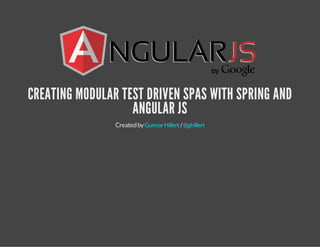 CREATING MODULAR TEST DRIVEN SPAS WITH SPRING AND 
ANGULAR JS 
Created by Gunnar Hillert / @ghillert 
 