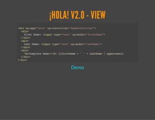 ¡HOLA! V2.0 - CONTROLLER 
<script> 
(function(){ 
var app = angular.module('hola', []); 
app.controller('NameController', ...