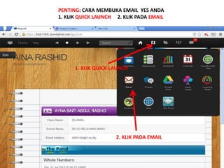 PENTING: CARA MEMBUKA EMAIL YES ANDA 
1. KLIK QUICK LAUNCH 2. KLIK PADA EMAIL 
1. KLIK QUICK LAUNCH 
2. KLIK PADA EMAIL 
 