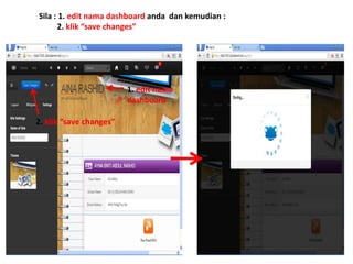 Sila : 1. edit nama dashboard anda dan kemudian : 
2. klik “save changes” 
1. edit nama 
dashboard 
2. klik “save changes” 
 