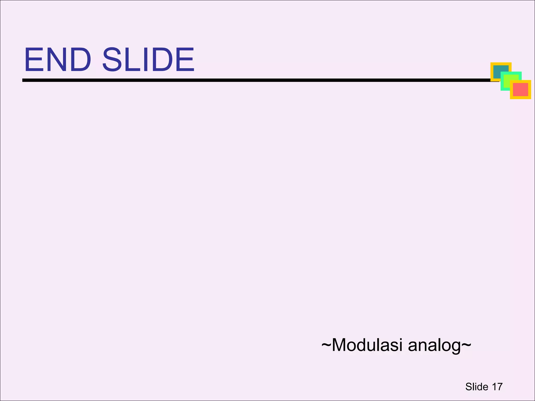 END SLIDE




            ~Modulasi analog~

                            Slide 17
 
