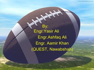By:
Engr.Yasir Ali
Engr.Ashfaq Ali
Engr. Aamir Khan
(QUEST, Nawabshah)

 