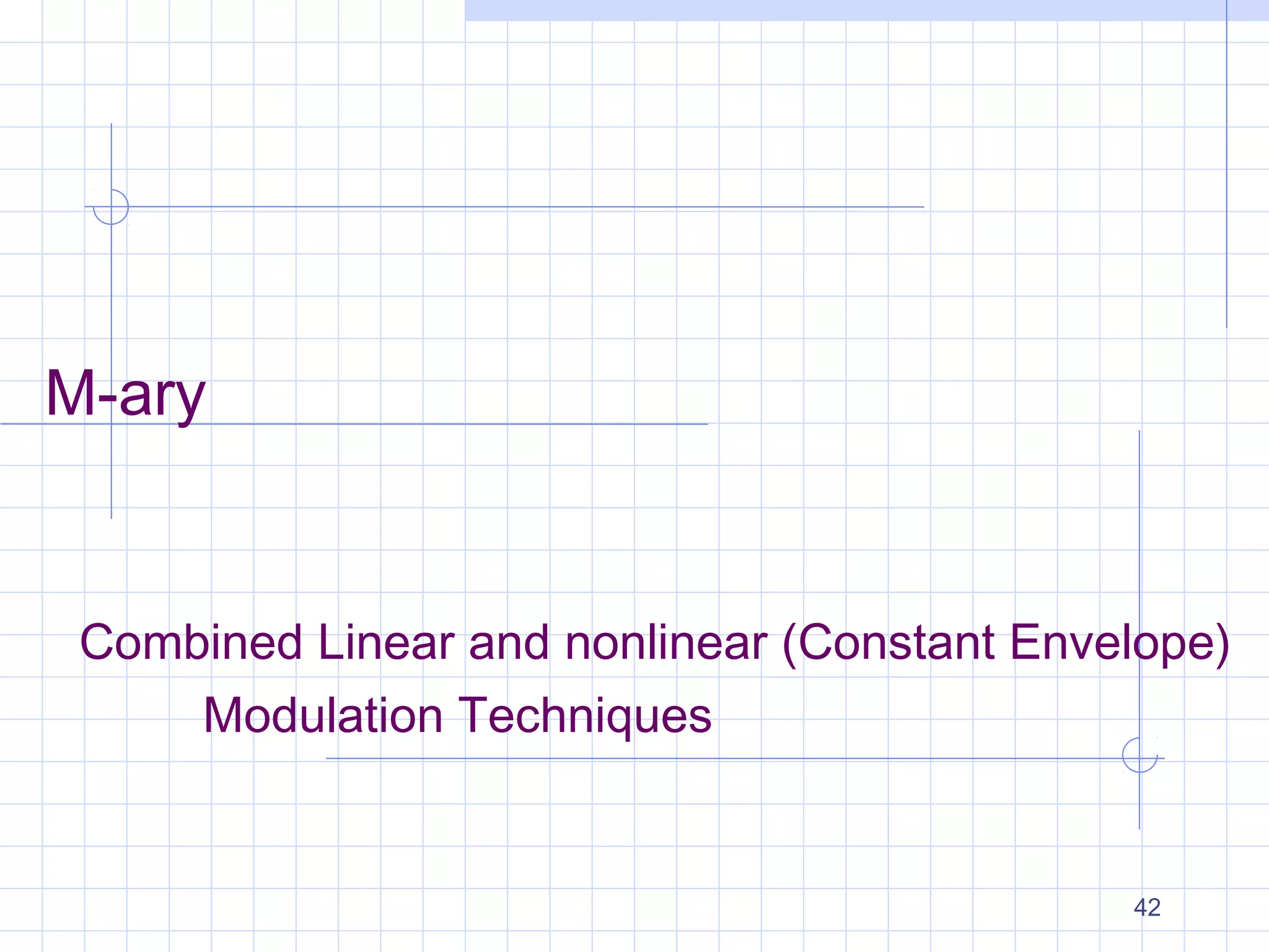 42
M-ary
Combined Linear and nonlinear (Constant Envelope)
Modulation Techniques
 