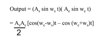 Output = (As sin ws t)( Ac sin wc t)
= AsAc [cos(wc-ws)t – cos (wc+ws)t]
2
 