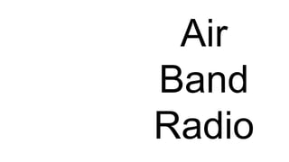 Air
Band
Radio
 
