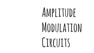 Amplitude
Modulation
Circuits
 