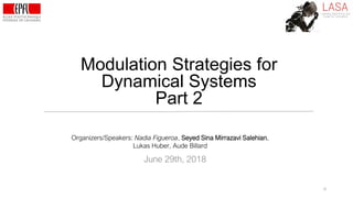 Modulation Strategies for
Dynamical Systems
Part 2
0
Organizers/Speakers: Nadia Figueroa, Seyed Sina Mirrazavi Salehian,
Lukas Huber, Aude Billard
June 29th, 2018
 