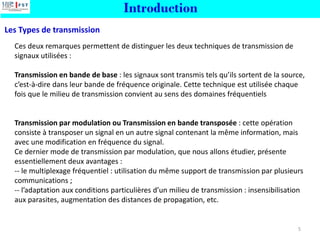 Ces deux remarques permettent de distinguer les deux techniques de transmission de
signaux utilisées :
Transmission en ban...