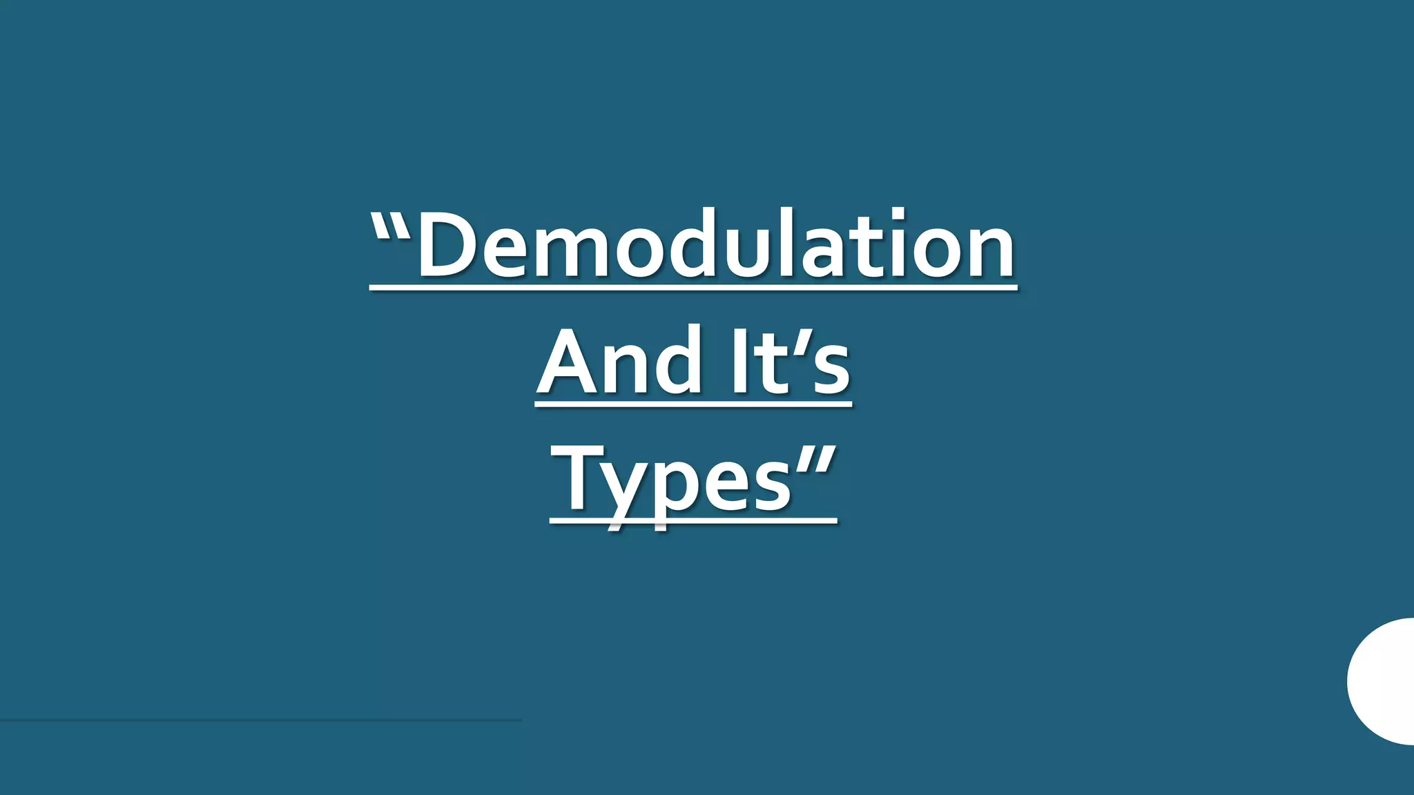 “Demodulation
And It’s
Types”
 