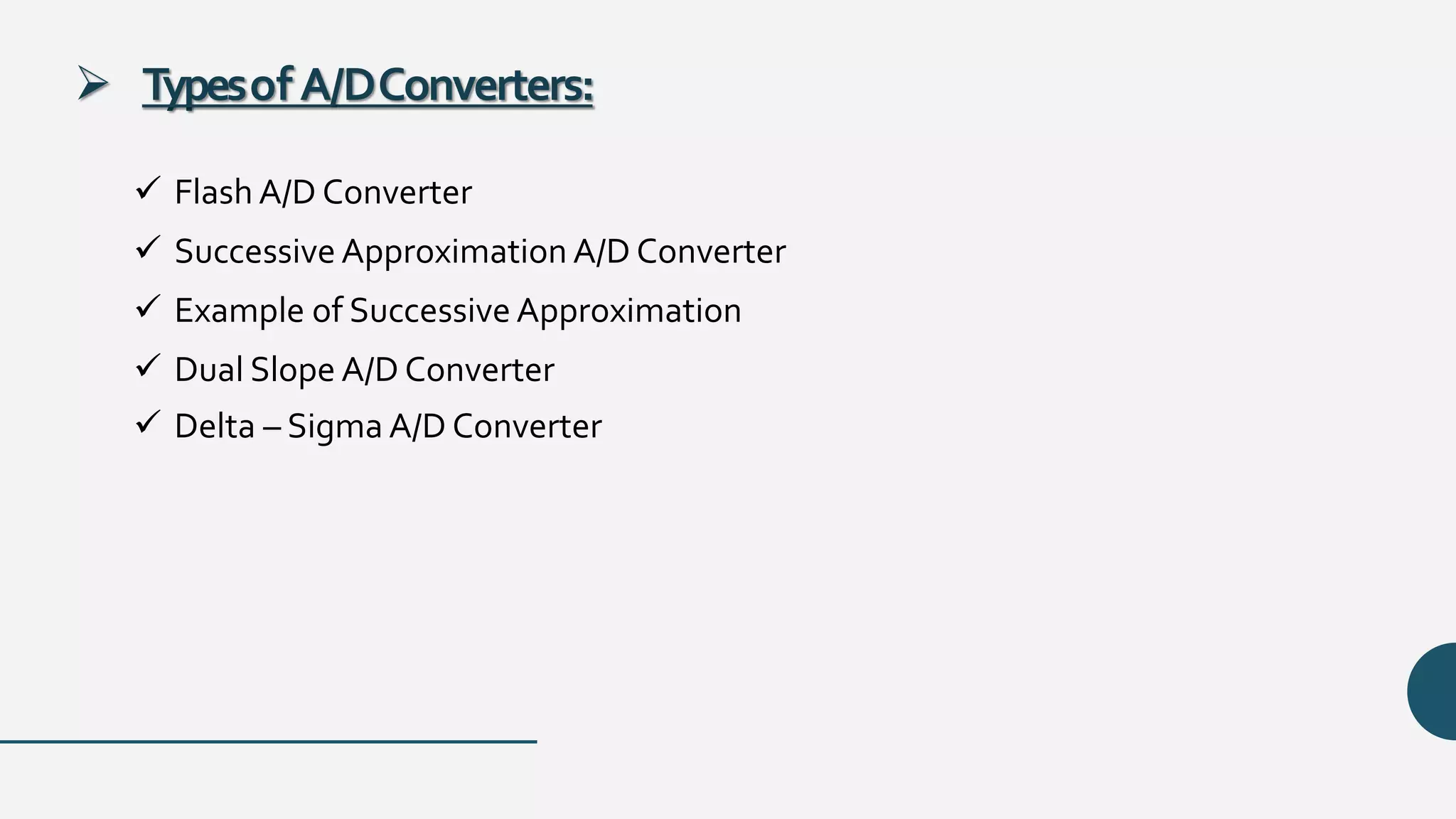  Flash A/D Converter
 Successive Approximation A/D Converter
 Example of Successive Approximation
 Dual Slope A/D Converter
 Delta – Sigma A/D Converter
 Typesof A/DConverters:
 