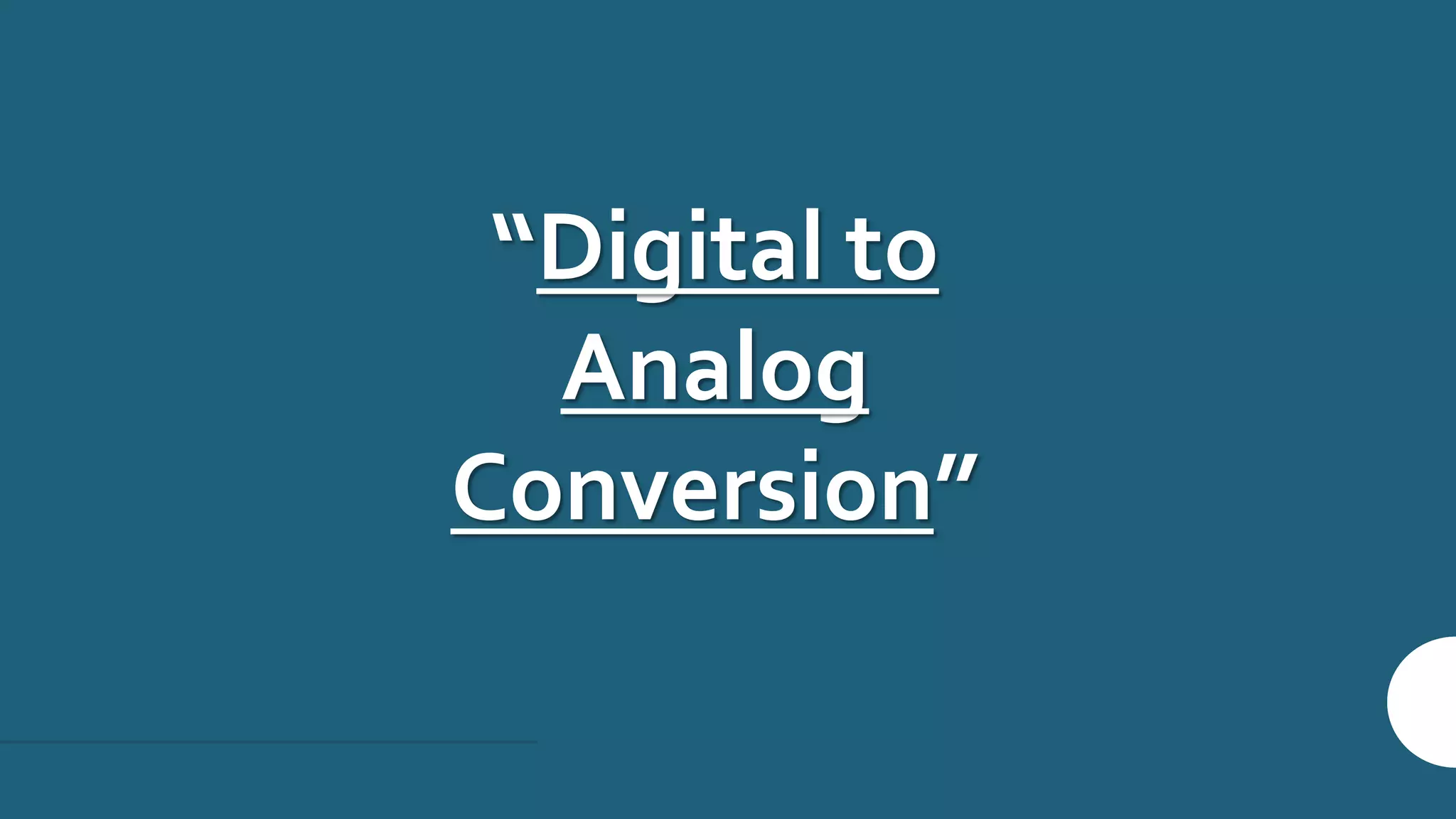 “Digital to
Analog
Conversion”
 