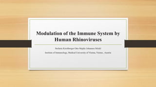 Modulation of the Immune System by
Human Rhinoviruses
Stefanie Kirchberger Otto Majdic Johannes Stöckl
Institute of Immunology, Medical University of Vienna, Vienna , Austria
 