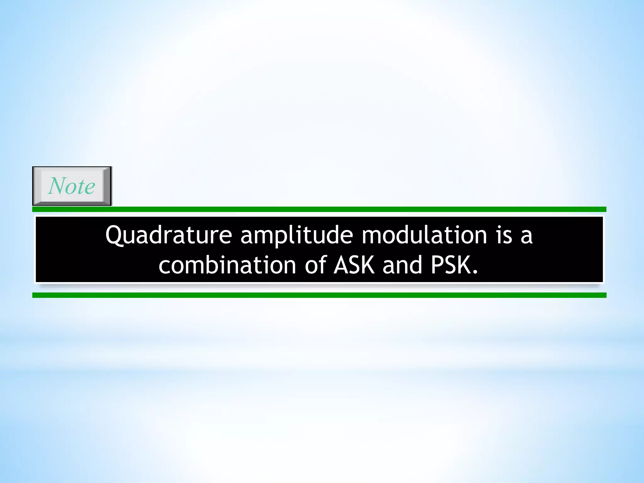 Quadrature amplitude modulation is a
combination of ASK and PSK.
Note
 