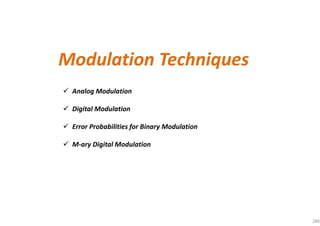 Analog Modulation
Digital Modulation
Error Probabilities for Binary Modulation
M-ary Digital Modulation
Modulation Techniques
286
 