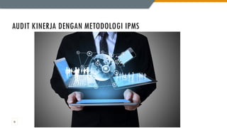 AUDIT KINERJA DENGAN METODOLOGI IPMS
22
 