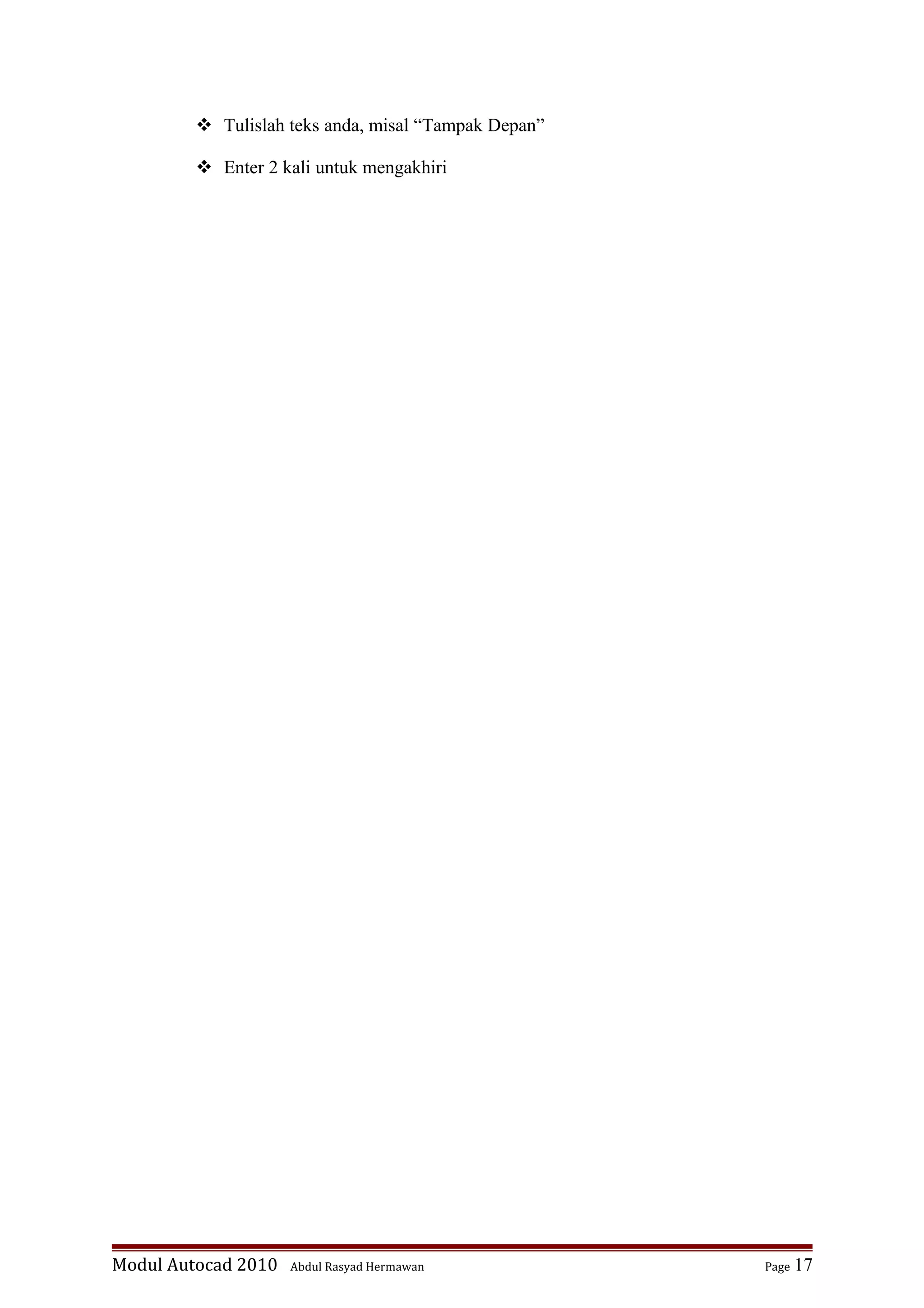 Tulislah teks anda, misal “Tampak Depan”
 Enter 2 kali untuk mengakhiri
Modul Autocad 2010 Abdul Rasyad Hermawan Page 17
 