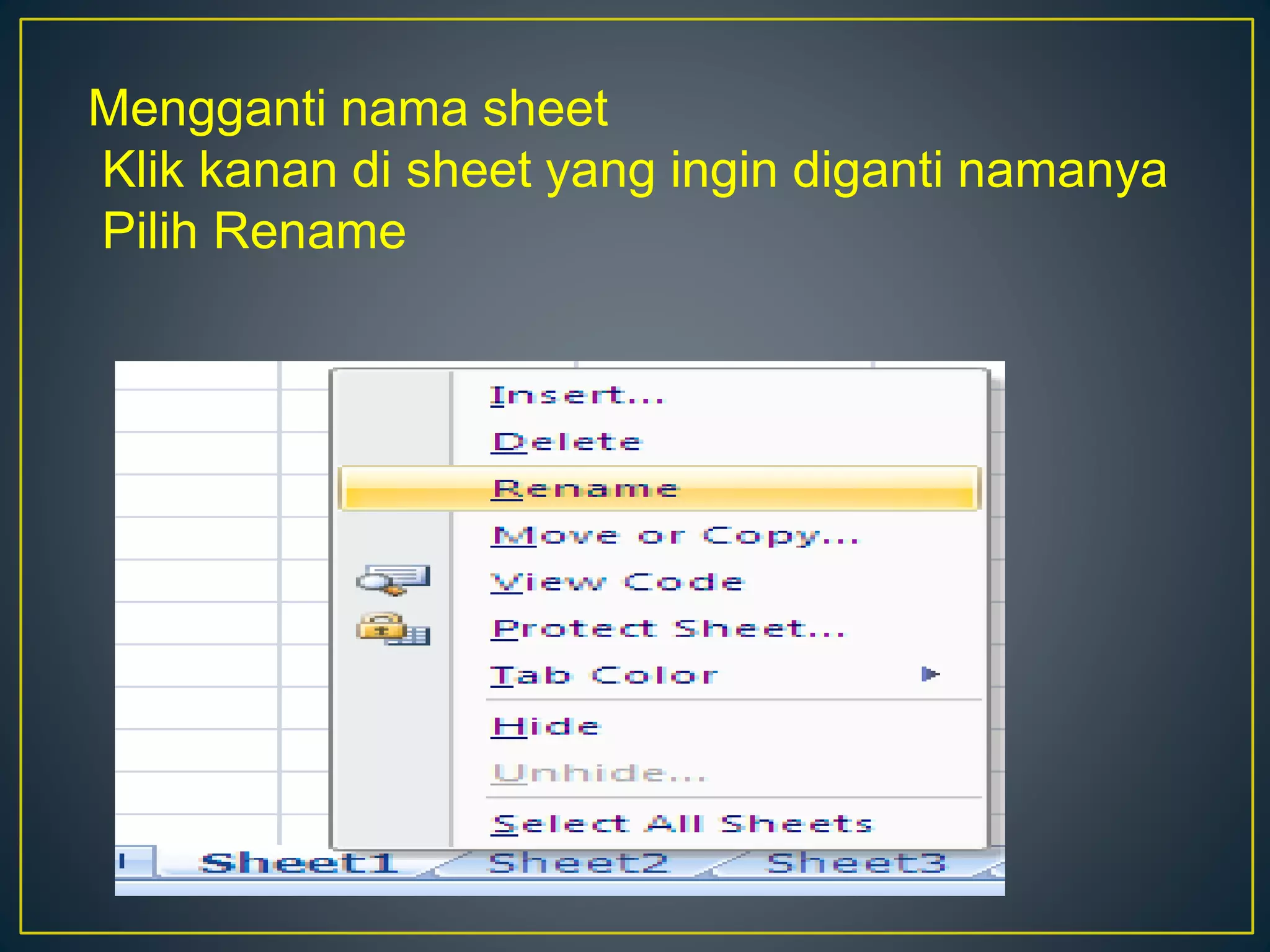 Mengganti nama sheet
Klik kanan di sheet yang ingin diganti namanya
Pilih Rename
 