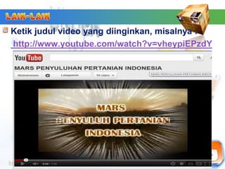 Ketik judul video yang diinginkan, misalnya :
http://www.youtube.com/watch?v=vheypiEPzdY
 