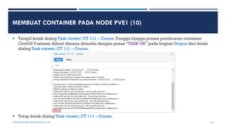 MEMBUAT CONTAINER PADA NODE PVE1 (10)
 Tampil kotak dialog Task viewer: CT 111 – Create.Tunggu hingga proses pembuatan co...