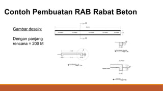 Contoh Pembuatan RAB Rabat Beton
Gambar desain:
Dengan panjang
rencana = 200 M
 
