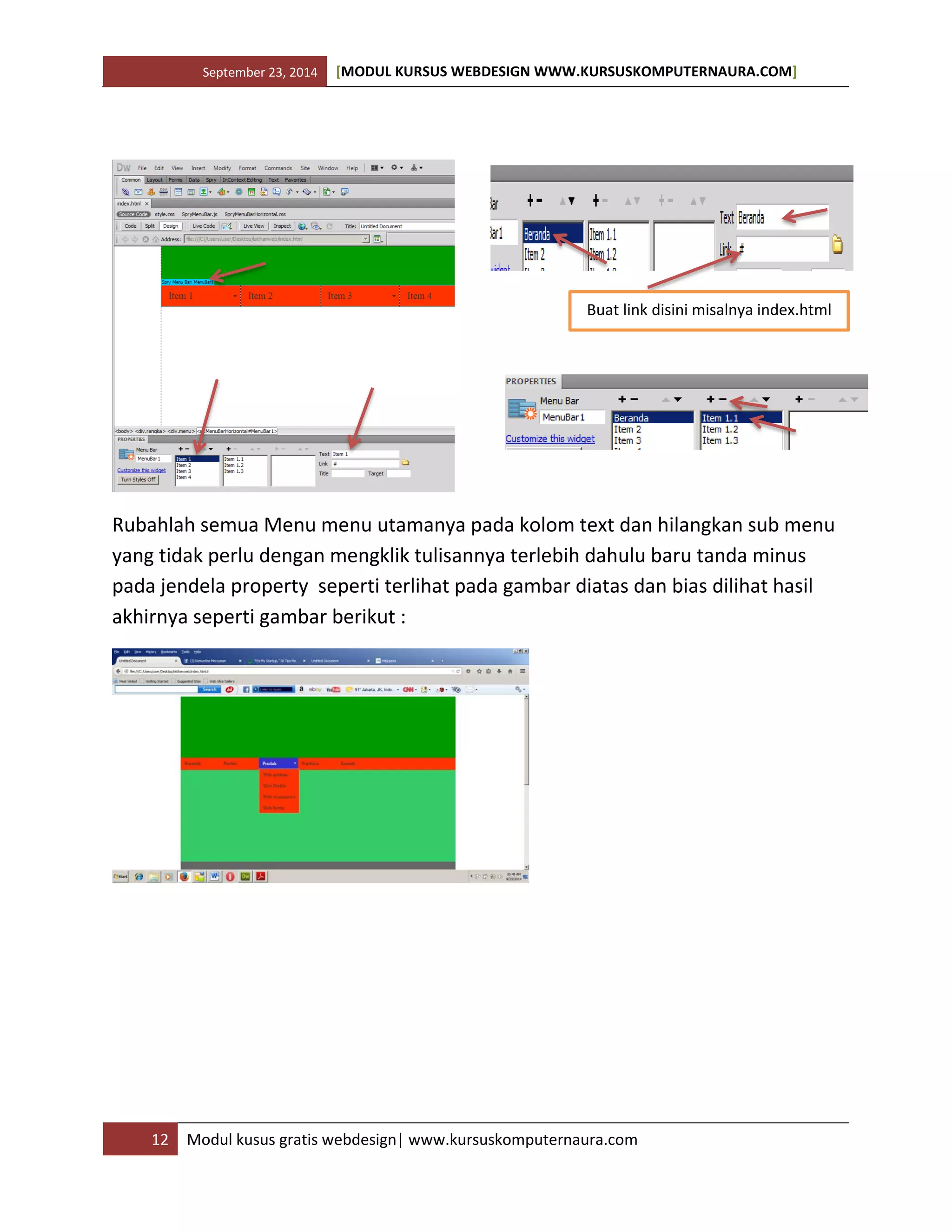 September 23, 2014 [MODUL KURSUS WEBDESIGN WWW.KURSUSKOMPUTERNAURA.COM]
12 Modul kusus gratis webdesign| www.kursuskomputernaura.com
Rubahlah semua Menu menu utamanya pada kolom text dan hilangkan sub menu
yang tidak perlu dengan mengklik tulisannya terlebih dahulu baru tanda minus
pada jendela property seperti terlihat pada gambar diatas dan bias dilihat hasil
akhirnya seperti gambar berikut :
Buat link disini misalnya index.html
 