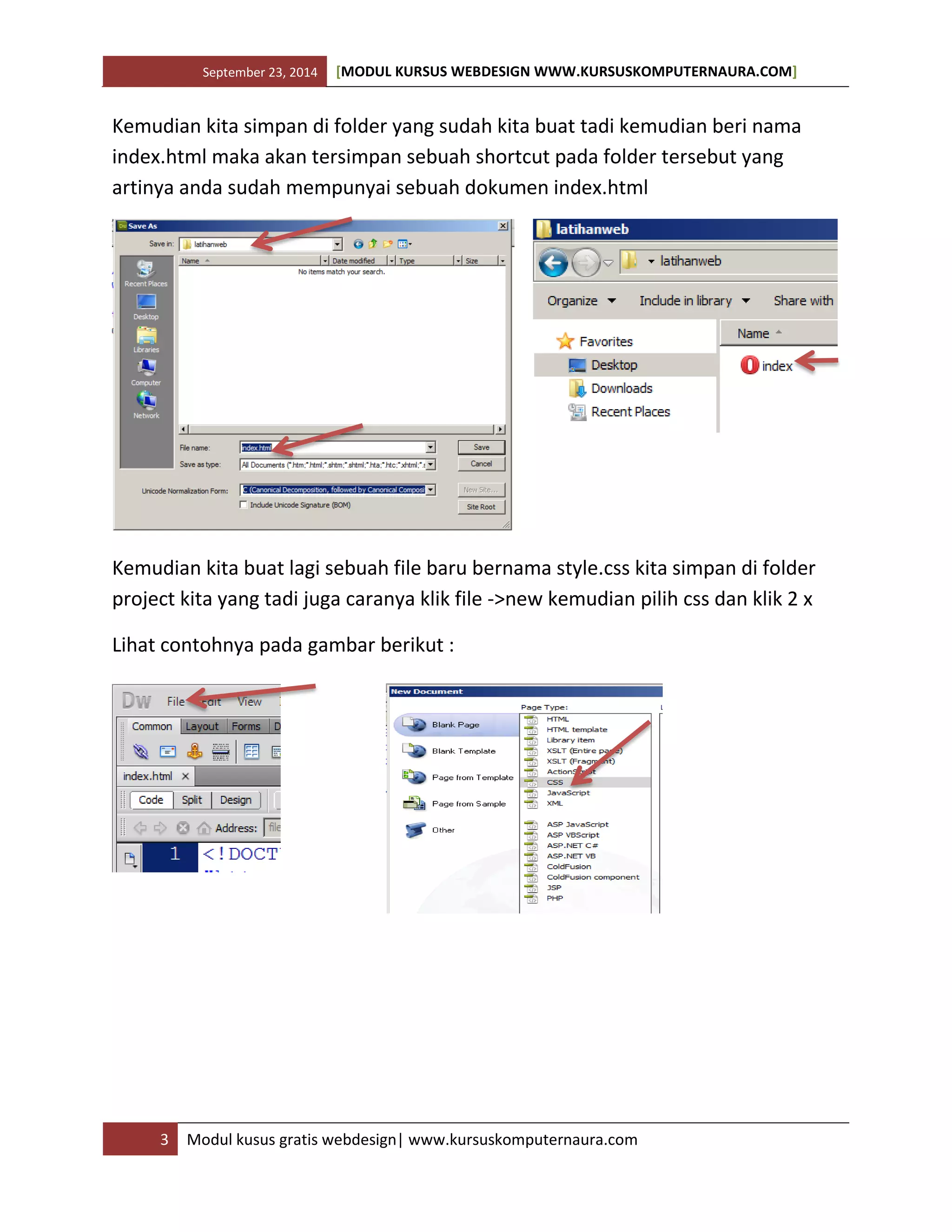 September 23, 2014 [MODUL KURSUS WEBDESIGN WWW.KURSUSKOMPUTERNAURA.COM]
3 Modul kusus gratis webdesign| www.kursuskomputernaura.com
Kemudian kita simpan di folder yang sudah kita buat tadi kemudian beri nama
index.html maka akan tersimpan sebuah shortcut pada folder tersebut yang
artinya anda sudah mempunyai sebuah dokumen index.html
Kemudian kita buat lagi sebuah file baru bernama style.css kita simpan di folder
project kita yang tadi juga caranya klik file ->new kemudian pilih css dan klik 2 x
Lihat contohnya pada gambar berikut :
 