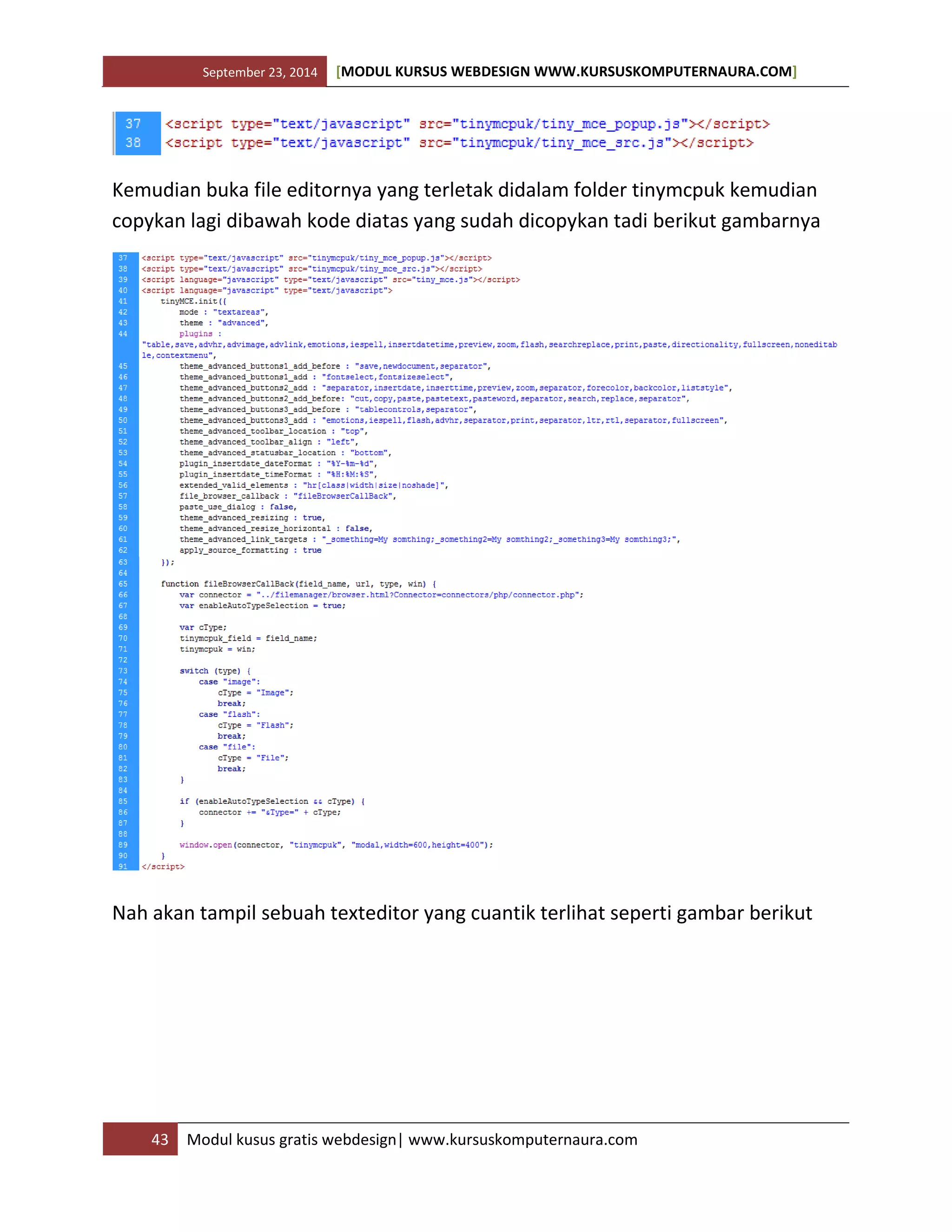 September 23, 2014 [MODUL KURSUS WEBDESIGN WWW.KURSUSKOMPUTERNAURA.COM]
43 Modul kusus gratis webdesign| www.kursuskomputernaura.com
Kemudian buka file editornya yang terletak didalam folder tinymcpuk kemudian
copykan lagi dibawah kode diatas yang sudah dicopykan tadi berikut gambarnya
Nah akan tampil sebuah texteditor yang cuantik terlihat seperti gambar berikut
 
