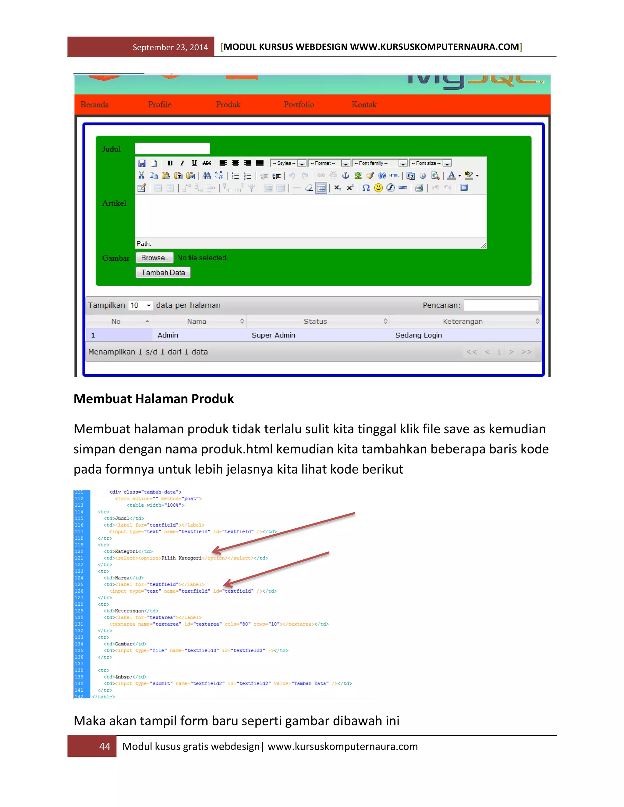 September 23, 2014 [MODUL KURSUS WEBDESIGN WWW.KURSUSKOMPUTERNAURA.COM]
44 Modul kusus gratis webdesign| www.kursuskomputernaura.com
Membuat Halaman Produk
Membuat halaman produk tidak terlalu sulit kita tinggal klik file save as kemudian
simpan dengan nama produk.html kemudian kita tambahkan beberapa baris kode
pada formnya untuk lebih jelasnya kita lihat kode berikut
Maka akan tampil form baru seperti gambar dibawah ini
 