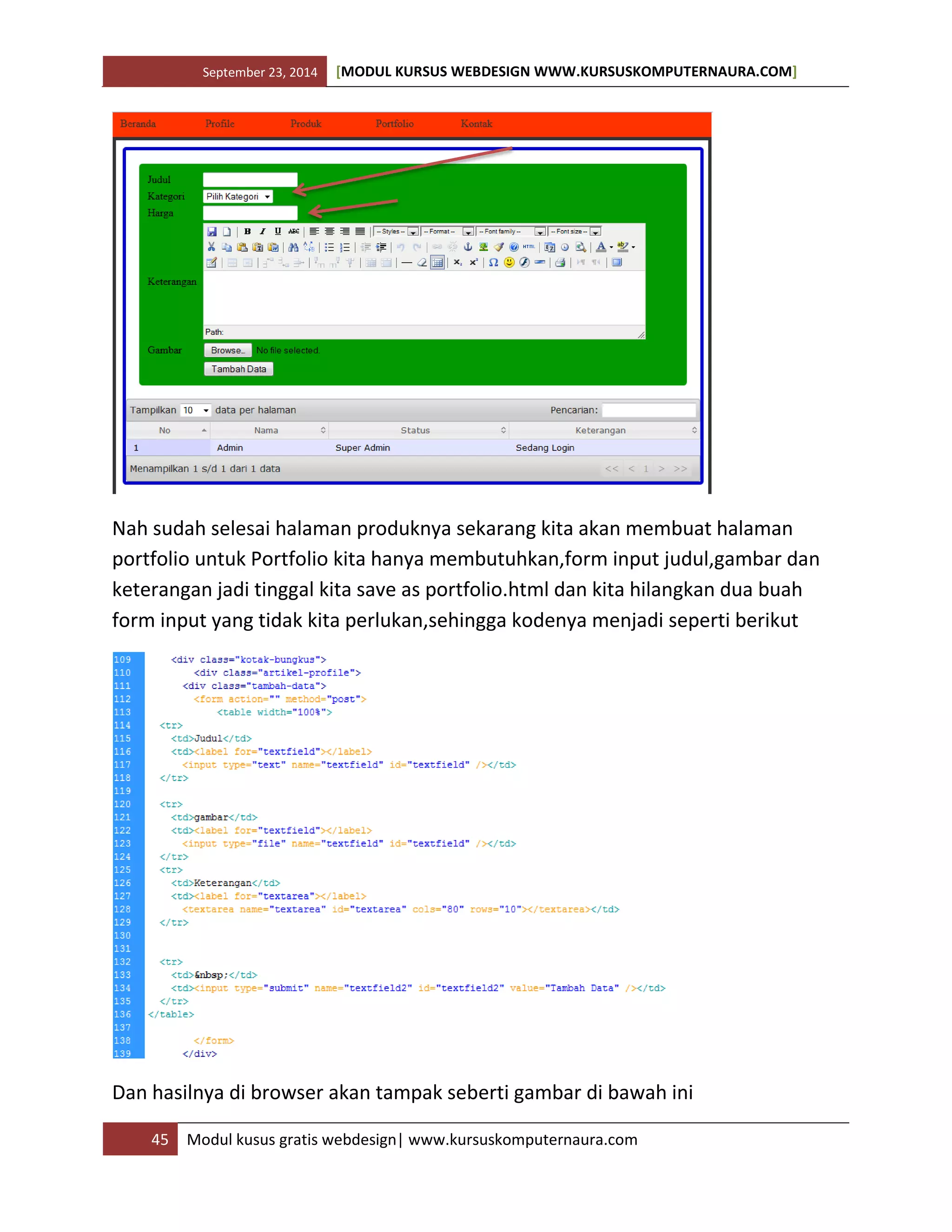 September 23, 2014 [MODUL KURSUS WEBDESIGN WWW.KURSUSKOMPUTERNAURA.COM]
45 Modul kusus gratis webdesign| www.kursuskomputernaura.com
Nah sudah selesai halaman produknya sekarang kita akan membuat halaman
portfolio untuk Portfolio kita hanya membutuhkan,form input judul,gambar dan
keterangan jadi tinggal kita save as portfolio.html dan kita hilangkan dua buah
form input yang tidak kita perlukan,sehingga kodenya menjadi seperti berikut
Dan hasilnya di browser akan tampak seberti gambar di bawah ini
 