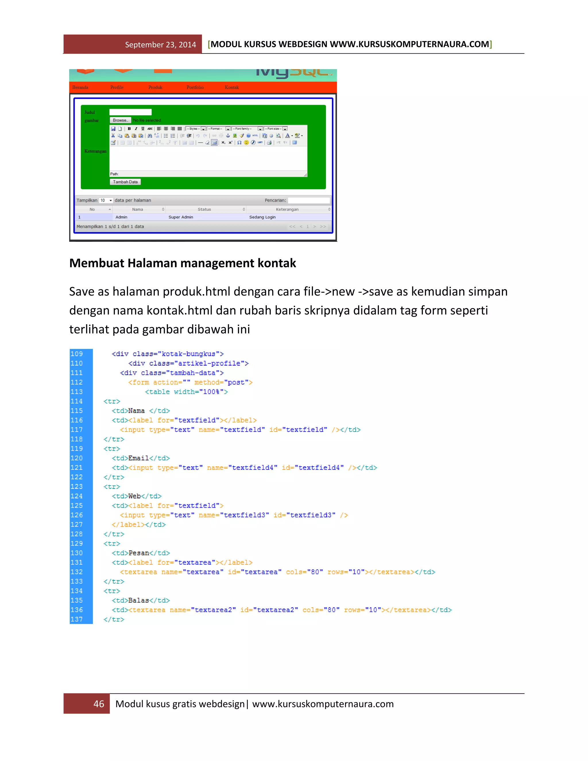 September 23, 2014 [MODUL KURSUS WEBDESIGN WWW.KURSUSKOMPUTERNAURA.COM]
46 Modul kusus gratis webdesign| www.kursuskomputernaura.com
Membuat Halaman management kontak
Save as halaman produk.html dengan cara file->new ->save as kemudian simpan
dengan nama kontak.html dan rubah baris skripnya didalam tag form seperti
terlihat pada gambar dibawah ini
 