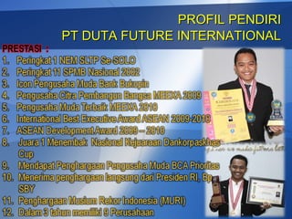 PROFIL PENDIRI
PT DUTA FUTURE INTERNATIONAL
 
