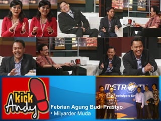 Febrian Agung Budi Prastyo
• Milyarder Muda
 