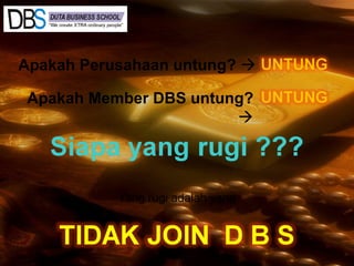Apakah Perusahaan untung? 

Apakah Member DBS untung?
                       
 