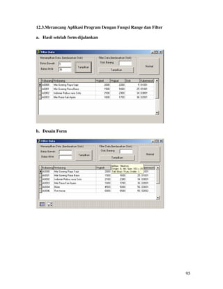 95
12.3.Merancang Aplikasi Program Dengan Fungsi Range dan Filter
a. Hasil setelah form dijalankan
b. Desain Form
 