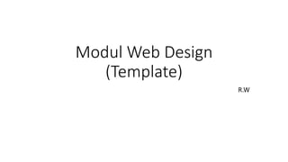 Modul Web Design
(Template)
R.W
 