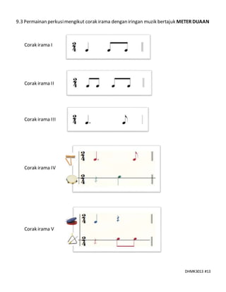 DHMK3013 #13
9.3 Permainan perkusimengikut corak irama dengan iringan muzik bertajuk METER DUAAN
Corak irama I
Corak irama II
Corak irama III
Corak irama IV
Corak irama V
 