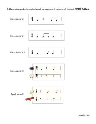 DHMK3013 #14
9.4 Permainan perkusimengikut corak irama dengan iringan muzik bertajuk METER TIGAAN
Corak irama VI
Corak irama VII
Corak irama VIII
Corak irama IX
Corak irama X
 