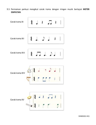 DHMK3013 #15
9.5 Permainan perkusi mengikut corak irama dengan iringan muzik bertajuk METER
EMPATAN
Corak irama XI
Corak irama XII
Corak irama XIII
Corak irama XIV
Corak irama XV
 